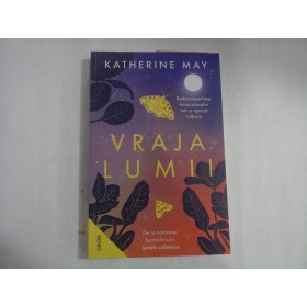 VRAJA LUMII  -  REDESCOPERREA MIRACULOSULUI INTR-O EPOCA TULBURE  -  KATHERINE MAY